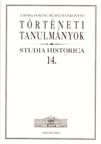 T�rt�neti tanulm�nyok- Studia Historica 14. (A M�ra Ferenc M�zeum �vk�nyve)