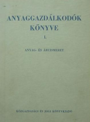 F�y K�roly  (Szerk.) - Anyaggazd�lkod�k k�nyve I-II. (Anyag �s �ruismeret)
