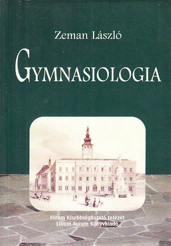 Zeman Lszl - Gymnasiologia (Az eperjesi Kollgium s thagyomnyozdsai)