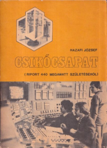 Hazafi J�zsef - Csik�csapat (Riport a 440 megawatt sz�let�s�r�l)
