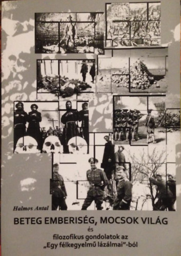 Halmos Antal - Beteg emberisg,mocsok vilg s filozofikus gondolatok az "Egy flkegyelm lzlmai"-bl