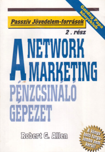 Robert G. Allen - A Network Marketing - A p�nzcsin�l� g�pezet (Passz�v j�vedelem-forr�sok)