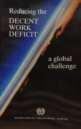 International Labour Office Geneva - Reducing the decent work deficit : a global challenge