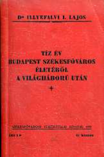 Illyefalvi I. Lajos Dr. - T�z �v Budapest sz�kesf�v�ros �let�b�l a vil�gh�bor� ut�n