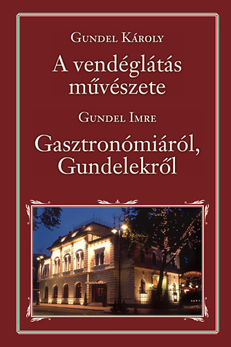 Gundel Károly - A vendéglátás művészete - Gasztronómiáról és Gundelekről
