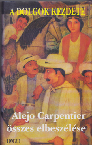 Alejo Carpentier - A dolgok kezdete - Alejo Carpentier sszes elbeszlse