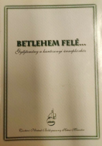 Betlehem fel� - gy�jtem�ny a kar�csonyi �nnepk�rh�z