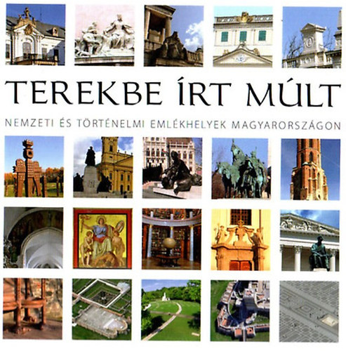 Papp Gbor  (fszerkeszt) - Terekbe rt mlt- Nemzeti s trtnelmi emlkhelyek Magyarorszgon