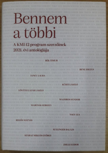 B�k Timur, Bene Zolt�n, Iancu Laura, K�rti L�szl�, L�v�tei L�z�r L�szl�, Majoros S�ndor, Marcs�k Gergely, Nagy Lea, Reg�s M�ty�s, Sz�linger Bal�zs, Sz Luzsicza Istv�n  (�ssze�ll.) - Bennem a t�bbi - A KMI 12 program szerz�inek 2021. �vi antol�gi�ja