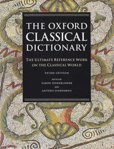 Antony Spawforth Simon Hornblower - The Oxford Classical Dictionary: The Ultimate Reference Work on the Classcl World - Third Edition