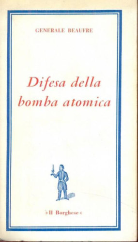 Generale Beaufre - Difesa della bomba atomica (Az atombomba vdelmben) - I Libri del Borghese Volume 39 (Edizioni del Borghese)