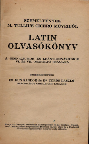 Dr. Kun S�ndor - Dr. T�r�s L�szl�  (szerk.) - Latin olvas�k�nyv - A gimn�ziumok �s le�nygimn�ziumok VI. �s VII. oszt�lya sz�m�ra ( Szemelv�nyek M. Tulius Cicero m�veib�l )