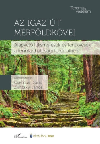 Zlinszky J�nos Csernus D�ra - Az igaz �t m�rf�ldk�vei : Alapvet� felismer�sek �s t�rekv�sek a fenntarthat�s�gi fordulathoz (Teremt�sv�delem)