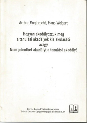 Hans Weigert Arthur Englbrecht - Hogyan akadlyozzuk meg a tanulsi akadlyok kialakulst? avagy nem jelenthet akadlyt a tanulsi akadly!