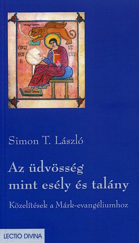 Simon T. László - Az üdvösség mint esély és talány - Közelítések a Márk-evangéliumhoz
