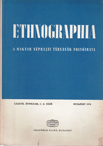 Hofer Tams  (szerk.) - Ethnographia - A Magyar Nprajzi Trsasg folyirata  LXXXVII. vfolyam, 1-2. szm 1976