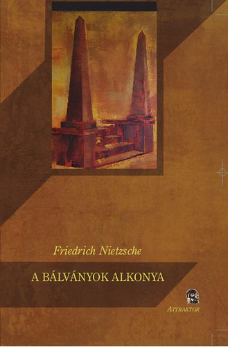 Friedrich Nietzsche - A Bálványok alkonya