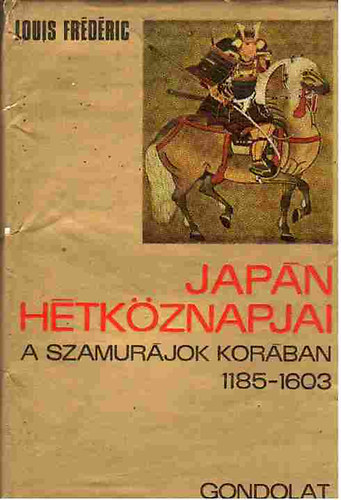 Szerz Louis Frdric Szerkeszt Kulcsr Zsuzsanna Fordt Gyros Erzsbet - Japn htkznapjai a szamurjok korban 1185-1603  -  Els kiads  -  Gondolat Kiad