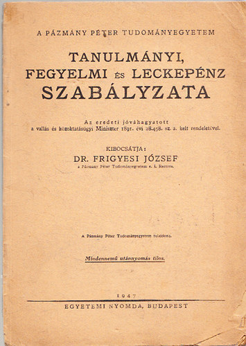 Frigyesi Jzsef dr.  (szerk.) - A Pzmny P. Tudomnyegyetem tanulmnyi, fegyelmi s leckepnz szablyzata