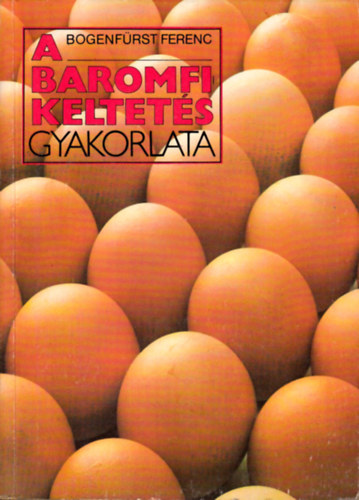 Dr. Bogenf�rst Ferenc - A baromfikeltet�s gyakorlata
