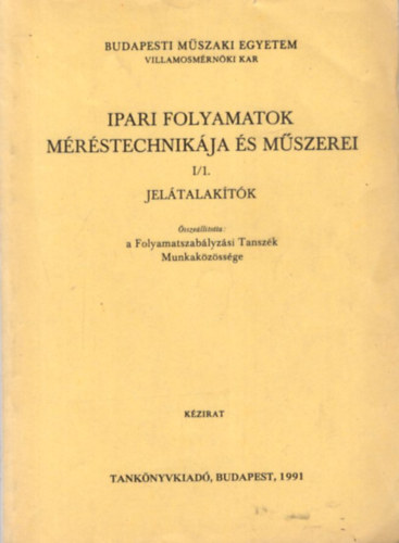 Megyeri J�zsef  (szerk.) B�rsony Andr�s (szerk.) - Ipari folyamatok m�r�stechnik�ja �s m�szerei I/1. Jel�talak�t�k ( Budapesti M�szaki Egyetem Villamosm�rn�ki Kar )