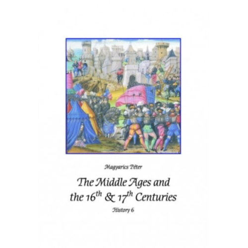 Magyarics Pter - History 6.- The Middle Ages and the 16th & 17th Centuries