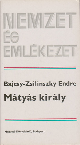 Bajcsy-Zsilinszky Endre - M�ty�s Kir�ly (Nemzet �s eml�kezet)