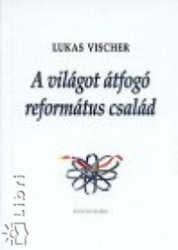 Lukas Vischer - A vil�got �tfog� reform�tus csal�d