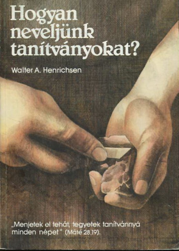 Walter A. Henrichsen - Hogyan neveljnk tantvnyokat?