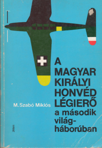 M. Szab Mikls - A Magyar Kirlyi Honvd Lgier a msodik vilghborban