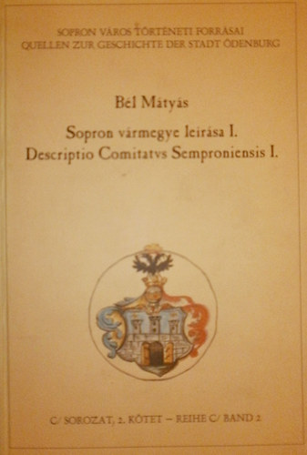 BÉl Mátyás - Sopron vármegye leírása I. -Descriptio Comitatvs Semproniensis I.