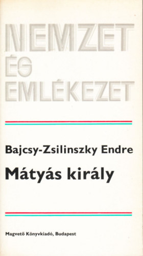 Bajcsy-Zsilinszky Endre - Mátyás Király (Nemzet és emlékezet)