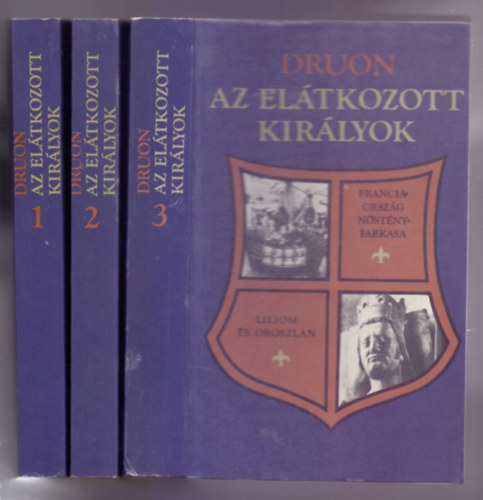 Maurice Druon - Az elátkozott királyok I-III. (A Vaskirály / A megfojtott királyné / Korona és méreg / Az ősi törvény / Franciaország nőstényfarkasa / Liliom és oroszlán)