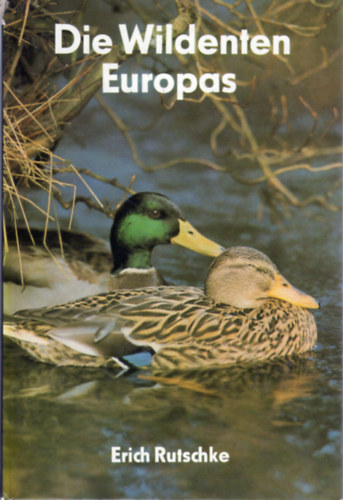 Dr. Erich Rutschke - Die Wildenten Europas (Biologie - �kologie - Verhalten)