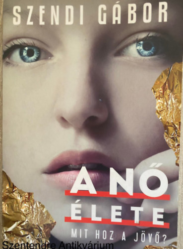 Szerk.: Szendi Nóra; Nemes Krisztián Szendi Gábor - A nő élete - MIT HOZ A JÖVŐ? (Saját képpel)