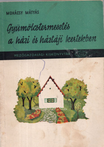 Mohácsy Mátyás - Gyümölcstermesztés a házi és háztáji kertekben