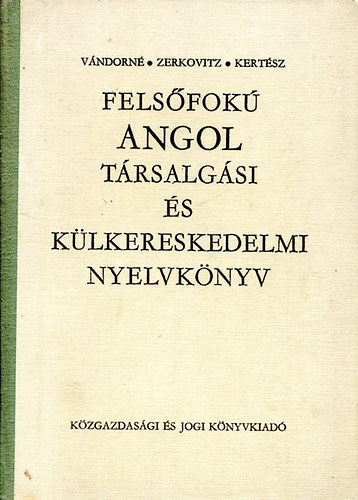 V�ndorn�-Zerkowitz-Kert�sz - Fels�fok� angol t�rsalg�si �s k�lkereskedelmi nyelvk�nyv