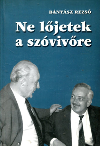 Bányász Rezső - Ne lőjetek a szóvivőre!