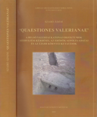 Szab� �d�m - 'Quaestiones Valerianae'- A bels� valeriai katonai objektumok szervez�si k�rd�seim, az er�d�k szp�lia-adatai �s az �jabb k�rnyei kutat�sok