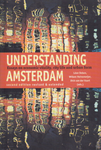 L�on Deben - Wilhelm Heinemeijer - Dick van der Vaart  (ed.) - Understanding Amsterdam (Essays on economic vitality, city life and urban form)