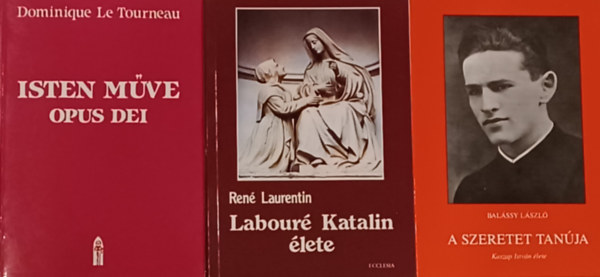Dominique Le Tourneau Ren Laurentin Balssy Lszl - Isten mve - Opus Dei + Labour Katalin lete. + A szeretet tanja - Kaszap Istvn lete