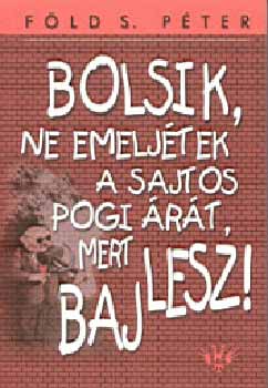 Fld S. Pter - Bolsik, ne emeljtek a sajtos pogi rt, mert baj lesz!