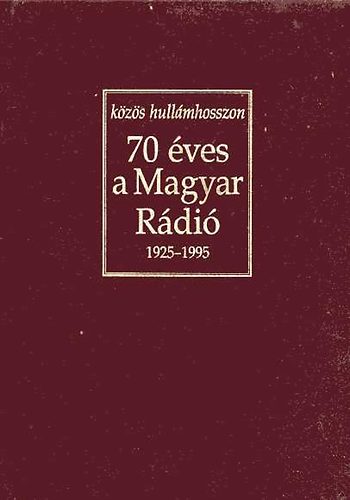 Furk Zoltn szerk. - 70 ves a Magyar Rdi 1925-1995 (Kzs hullmhosszon)