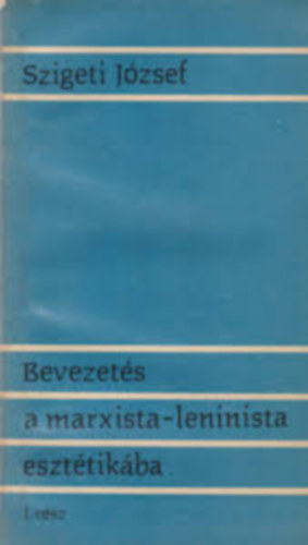Szigeti J�zsef - Bevezet�s a maraxista-leninista eszt�tik�ba I. r�sz.
