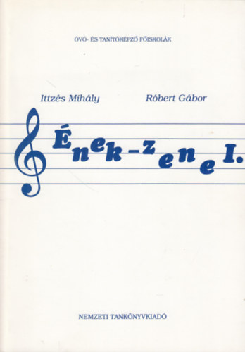 Ittzés Mihály- Róbert Gábor - Ének-zene I. - Készségfejlesztés és alapfokú zeneelmélet óvodapedagógus-jelöltek számára