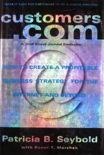 Patricia B. Seybold - Ronni T. Marshak - Customers.com. How to Create a Profitable Business Strategy for the Internet and Beyond