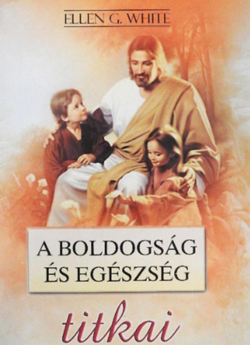 Ellen G. White - Boldogs�g �s eg�szs�g titkai