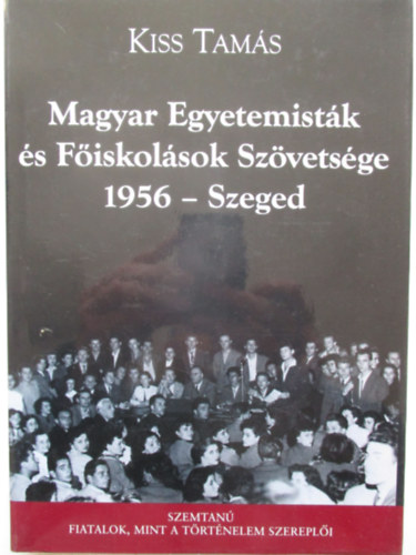 Kiss Tams - Magyar Egyetemistk s Fiskolsok Szvetsge 1956 - Szeged