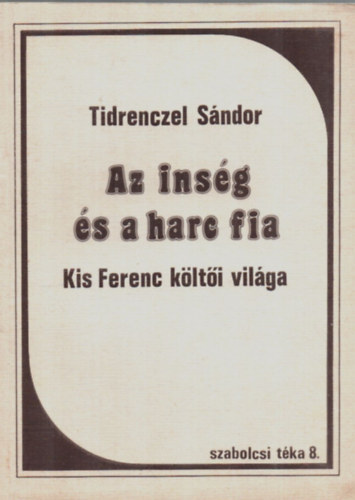 Tidrenczel Sndor - Az insg s a harc fia. - Kis Ferenc klti vilga. - szabolcsi tka 8.