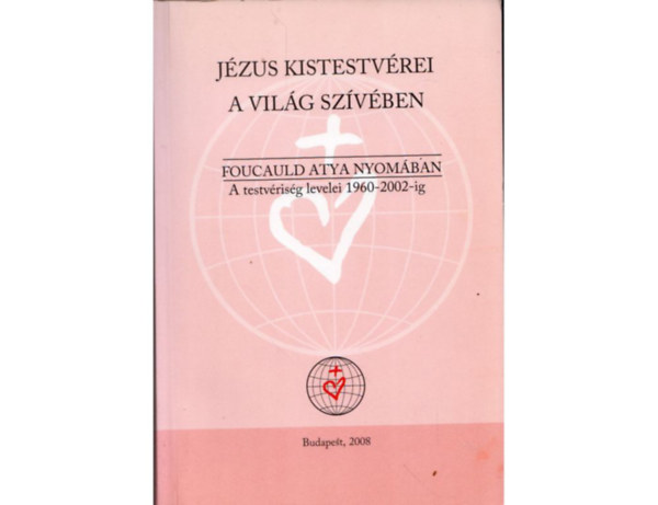 Jézus kistestvérei a világ szívében - Foucauld atya nyomában